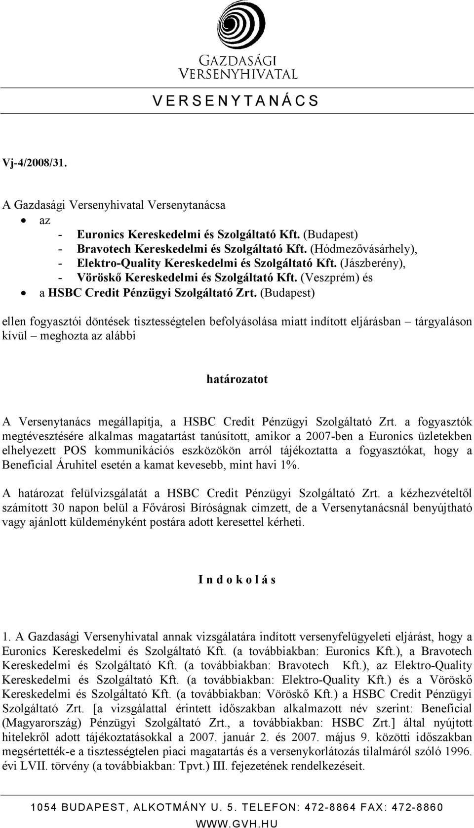 (Budapest) ellen fogyasztói döntések tisztességtelen befolyásolása miatt indított eljárásban tárgyaláson kívül meghozta az alábbi határozatot A Versenytanács megállapítja, a HSBC Credit Pénzügyi