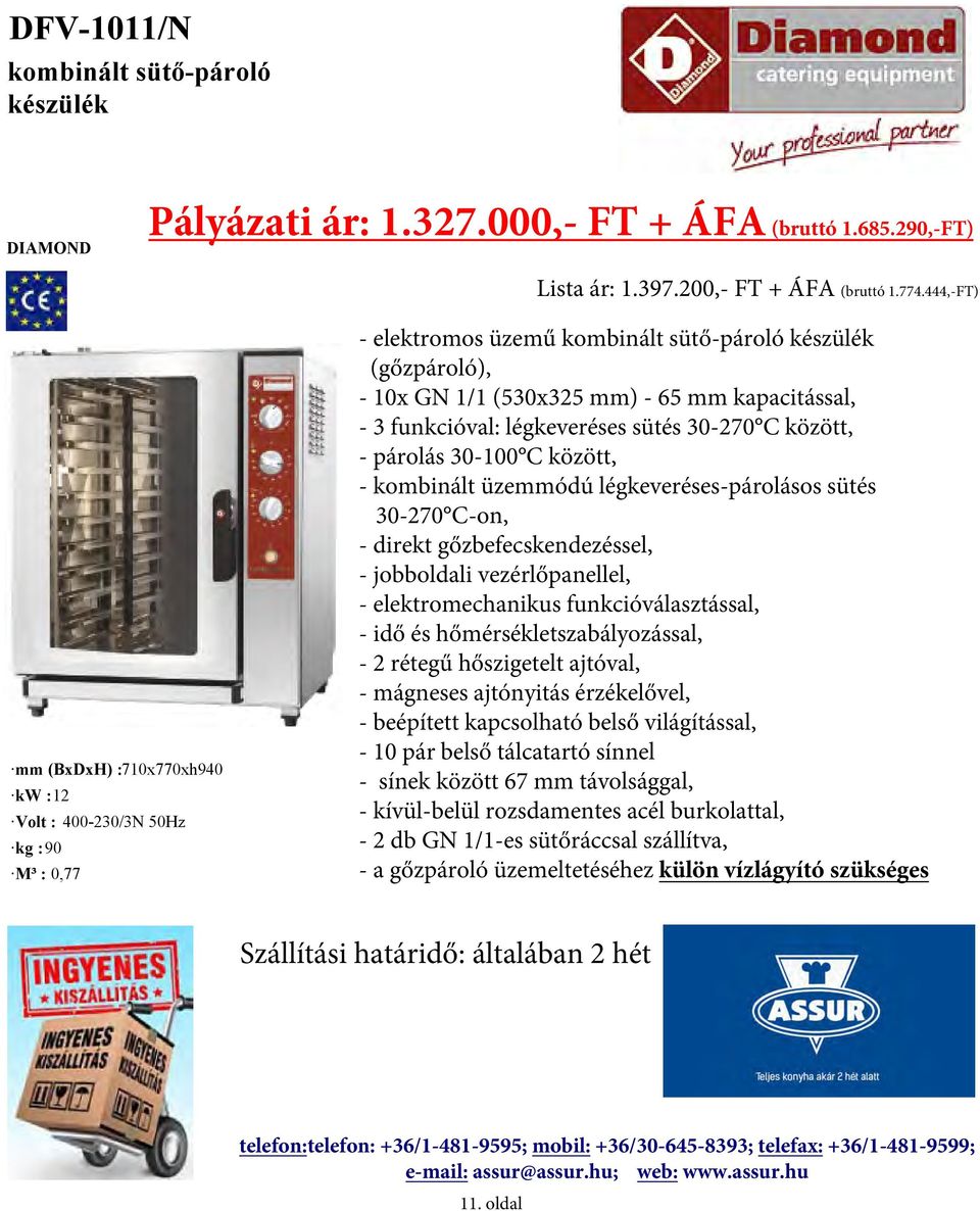 funkcióval: légkeveréses sütés 30-270 C között, - párolás 30-100 C között, - kombinált üzemmódú légkeveréses-párolásos sütés 30-270 C-on, - direkt gőzbefecskendezéssel, - jobboldali vezérlőpanellel,