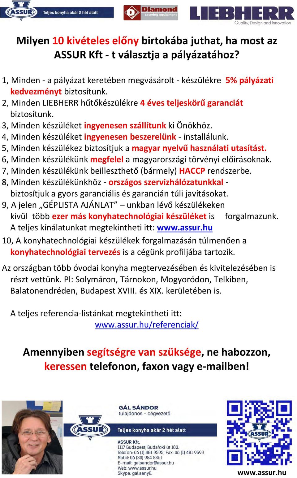 5, Minden készülékez biztosítjuk a magyar nyelvű használati utasítást. 6, Minden készülékünk megfelel a magyarországi törvényi előírásoknak.