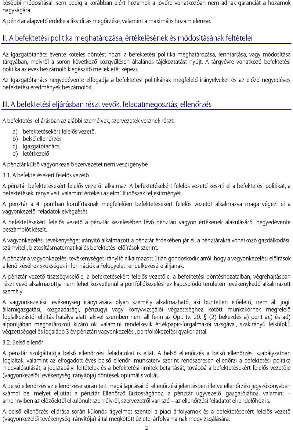 A befektetési politika meghatározása, értékelésének és módosításának feltételei Az Igazgatótanács évente köteles döntést hozni a befektetési politika meghatározása, fenntartása, vagy módosítása