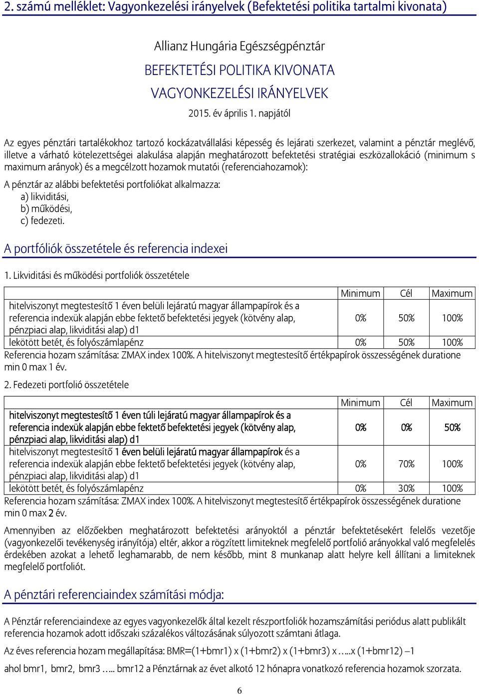 befektetési stratégiai eszközallokáció (minimum s maximum arányok) és a megcélzott hozamok mutatói (referenciahozamok): A pénztár az alábbi befektetési portfoliókat alkalmazza: a) likviditási, b)