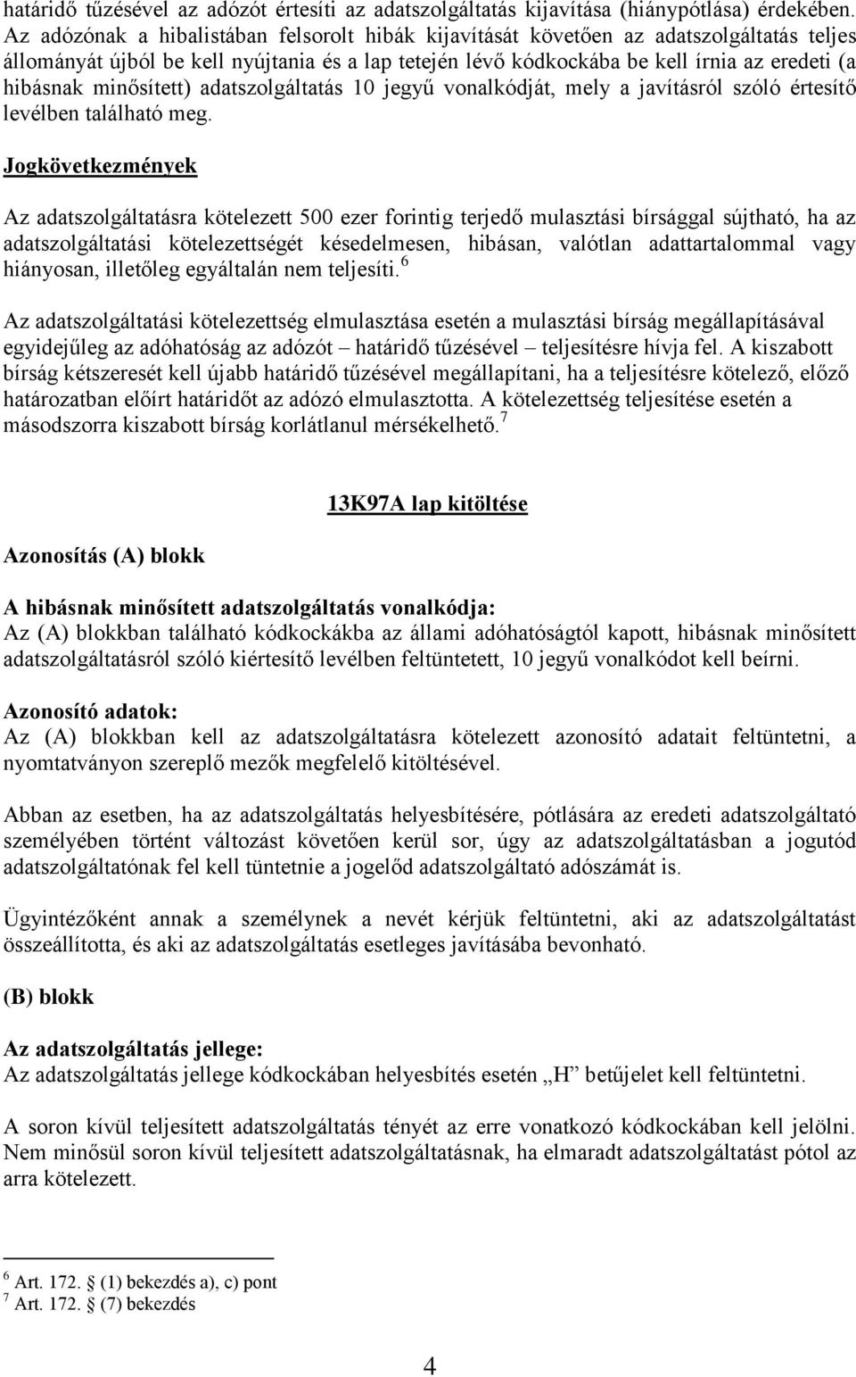 minősített) adatszolgáltatás 10 jegyű vonalkódját, mely a javításról szóló értesítő levélben található meg.