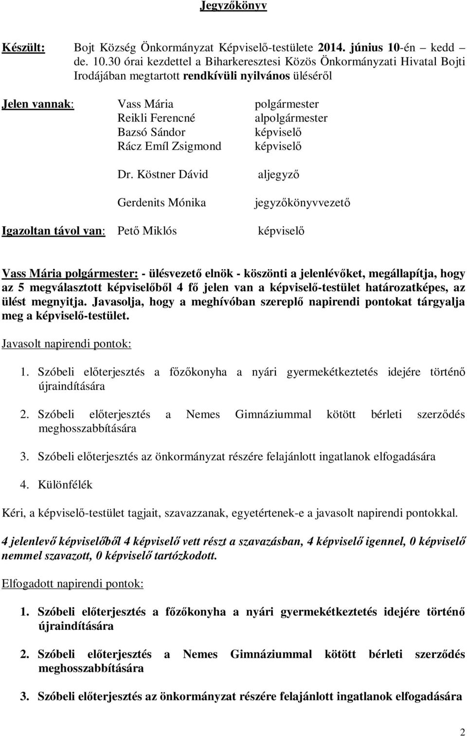 30 órai kezdettel a Biharkeresztesi Közös Önkormányzati Hivatal Bojti Irodájában megtartott rendkívüli nyilvános üléséről Jelen vannak: Vass Mária polgármester Reikli Ferencné alpolgármester Bazsó