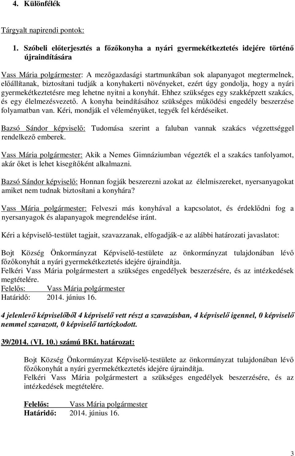 biztosítani tudják a konyhakerti növényeket, ezért úgy gondolja, hogy a nyári gyermekétkeztetésre meg lehetne nyitni a konyhát. Ehhez szükséges egy szakképzett szakács, és egy élelmezésvezető.