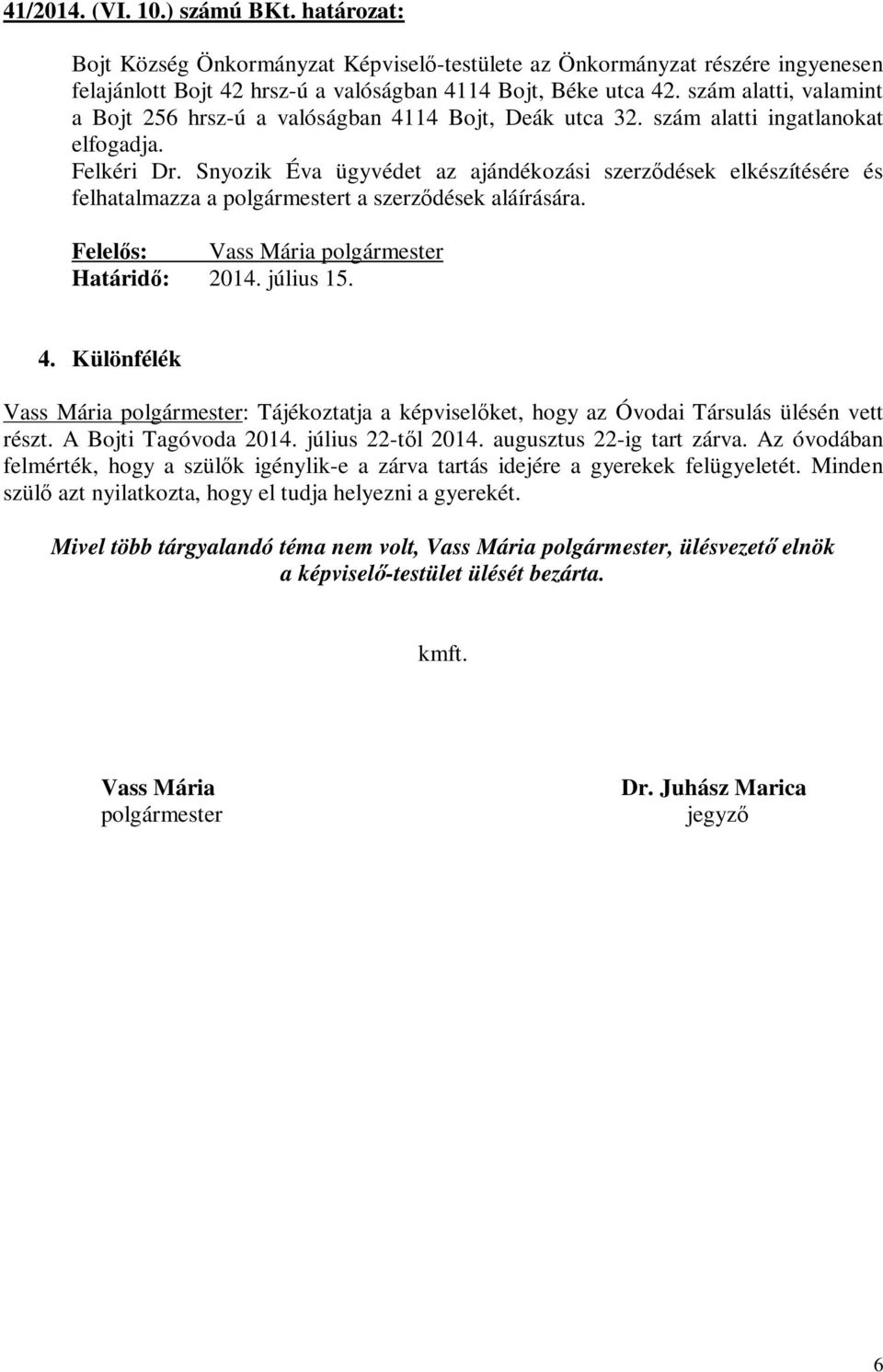 Snyozik Éva ügyvédet az ajándékozási szerződések elkészítésére és felhatalmazza a polgármestert a szerződések aláírására. Határidő: 2014. július 15. 4.