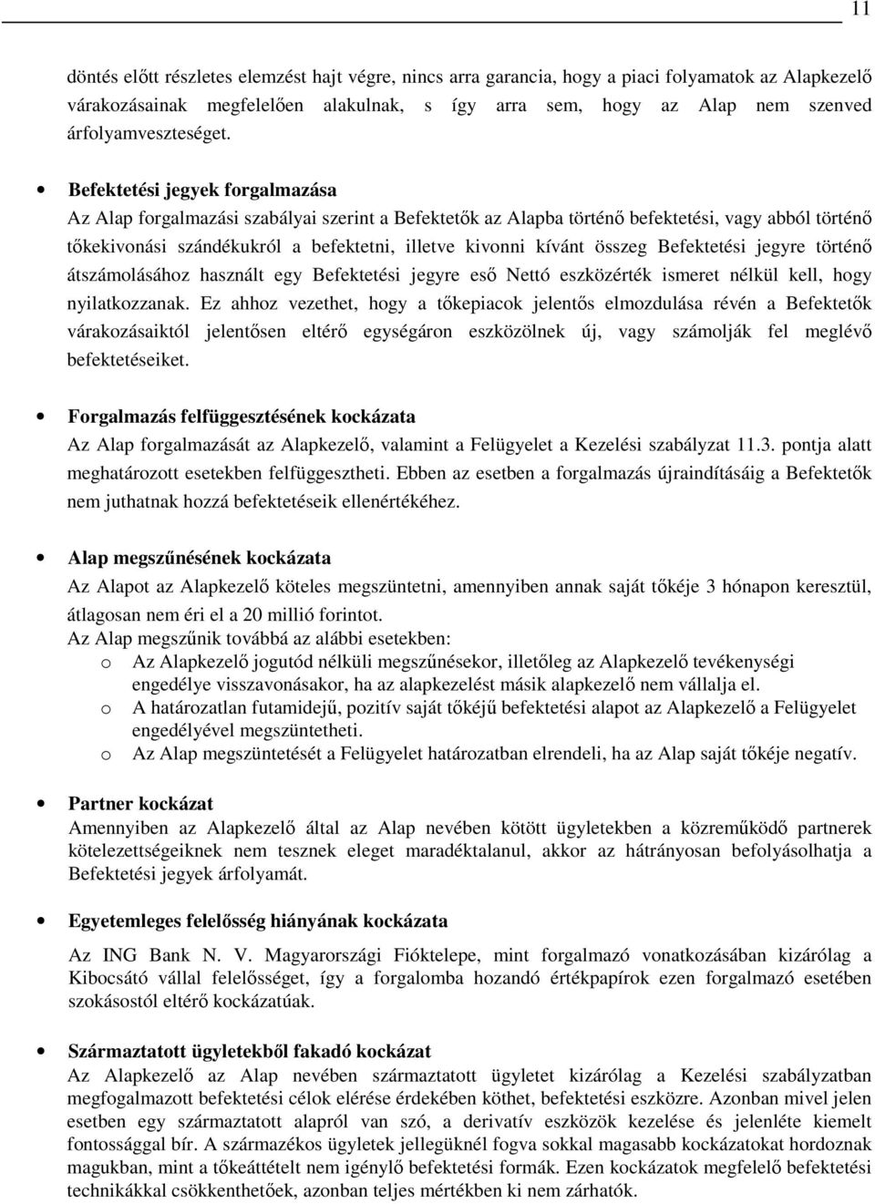 Befektetési jegyek forgalmazása Az Alap forgalmazási szabályai szerint a Befektetık az Alapba történı befektetési, vagy abból történı tıkekivonási szándékukról a befektetni, illetve kivonni kívánt
