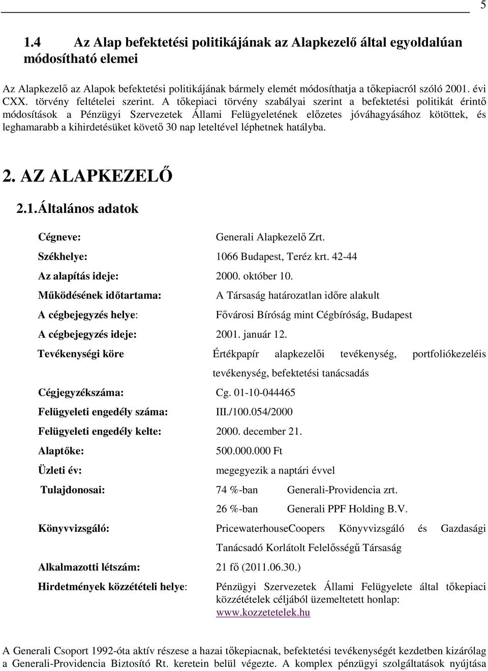 A tıkepiaci törvény szabályai szerint a befektetési politikát érintı módosítások a Pénzügyi Szervezetek Állami Felügyeletének elızetes jóváhagyásához kötöttek, és leghamarabb a kihirdetésüket követı
