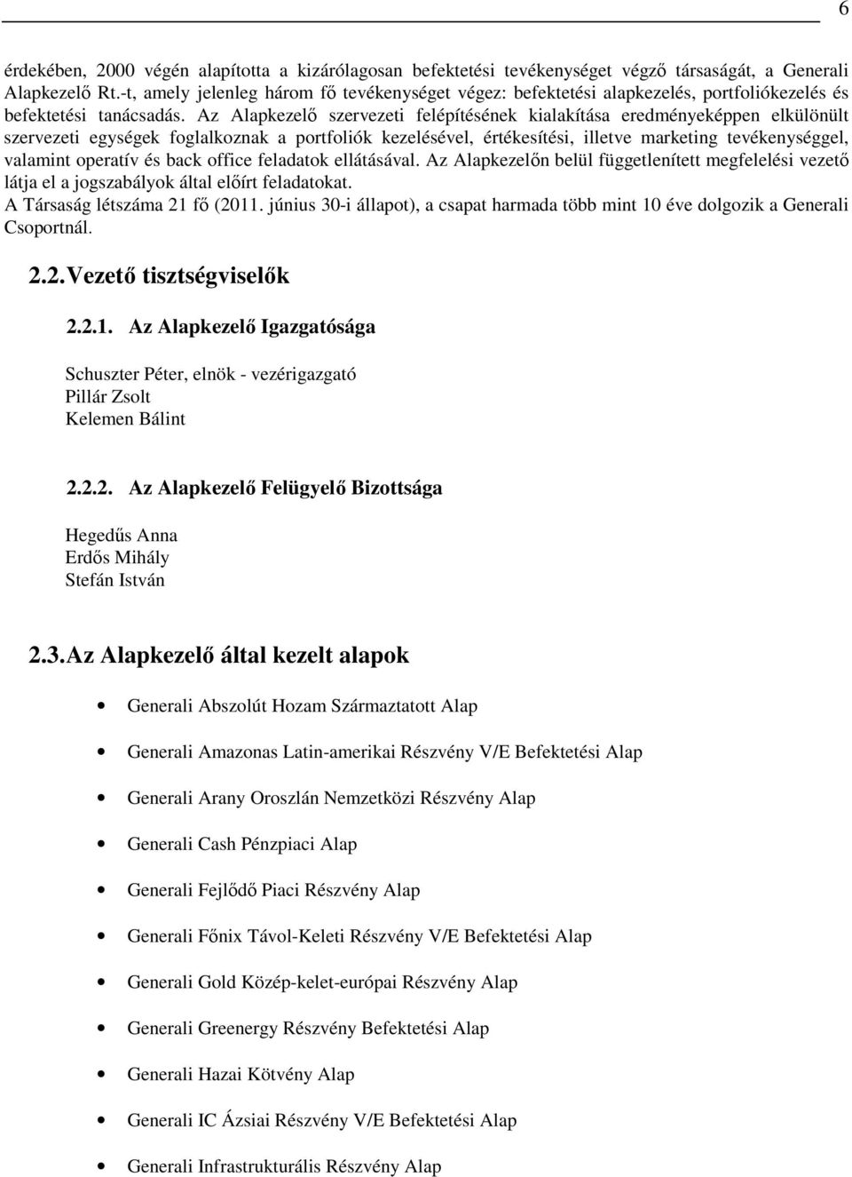 Az Alapkezelı szervezeti felépítésének kialakítása eredményeképpen elkülönült szervezeti egységek foglalkoznak a portfoliók kezelésével, értékesítési, illetve marketing tevékenységgel, valamint