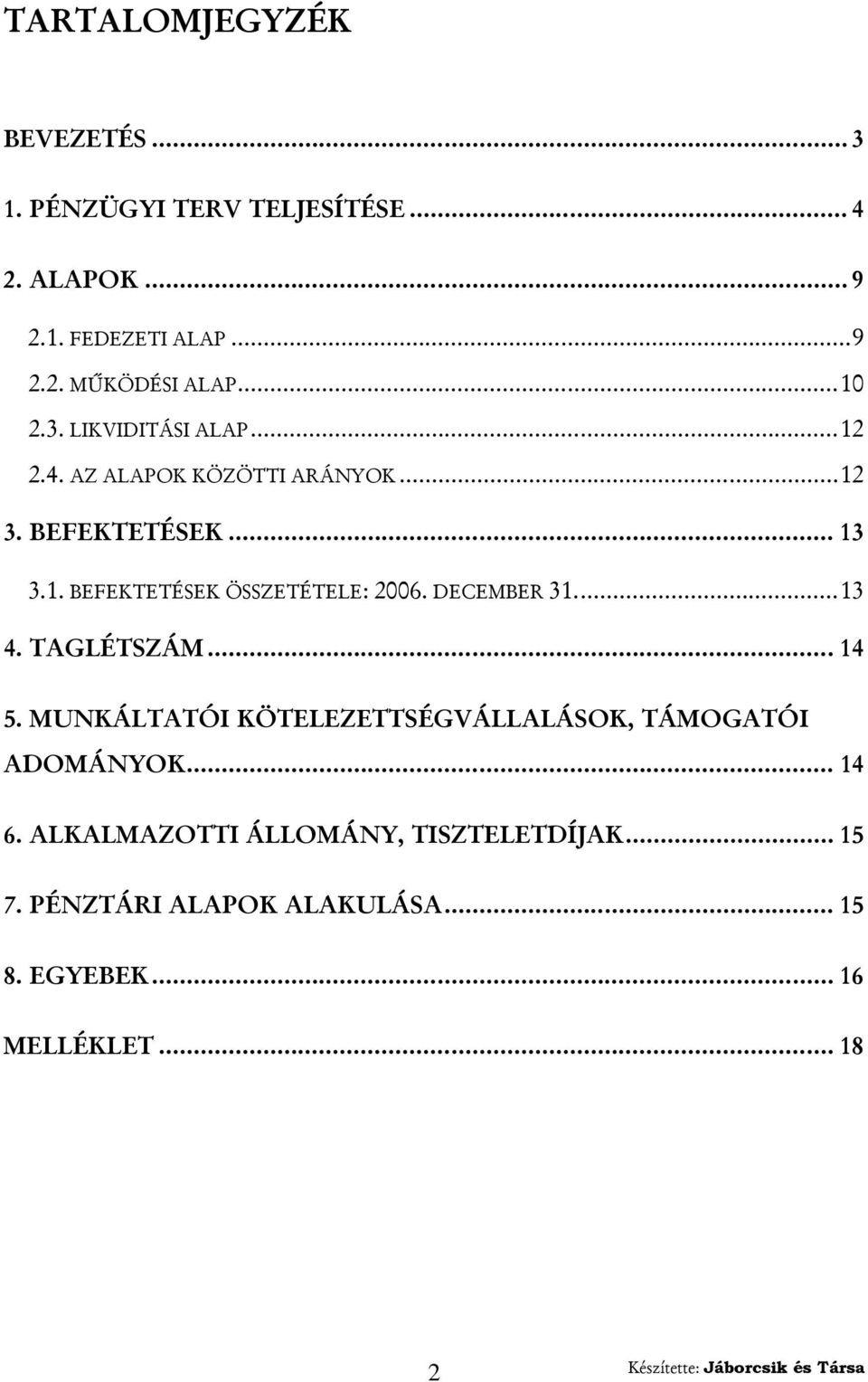 DECEMBER 31...13 4. TAGLÉTSZÁM... 14 5. MUNKÁLTATÓI KÖTELEZETTSÉGVÁLLALÁSOK, TÁMOGATÓI ADOMÁNYOK... 14 6.