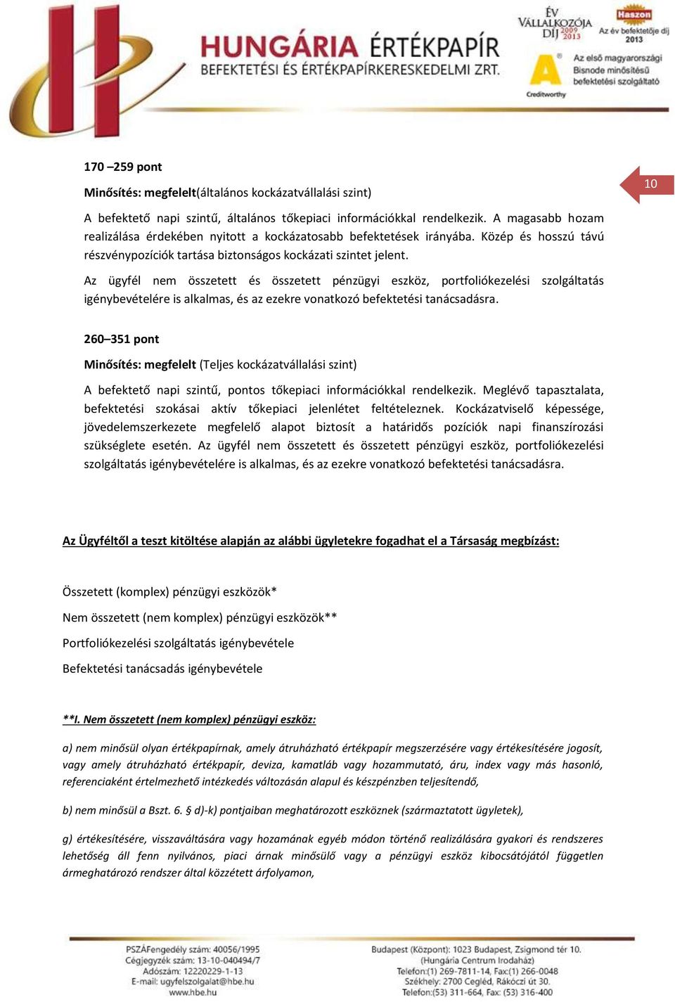 Az ügyfél nem összetett és összetett pénzügyi eszköz, prtfliókezelési szlgáltatás igénybevételére is alkalmas, és az ezekre vnatkzó befektetési tanácsadásra.