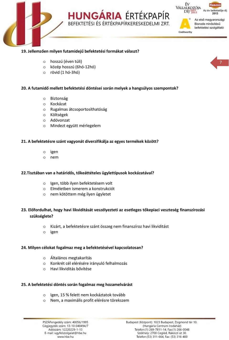 Tisztában van a határidős, tőkeáttételes ügylettípusk kckázatával? Igen, több ilyen befektetésem vlt Elméletben ismerem a knstrukciót nem kötöttem még ilyen ügyletet 23.