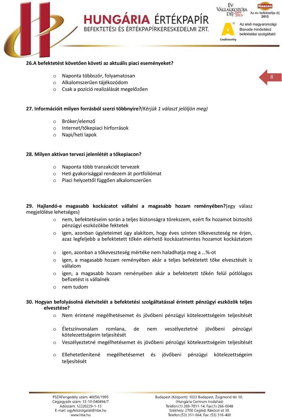 Napnta több tranzakciót tervezek Heti gyakrisággal rendezem át prtfliómat Piaci helyzettől függően alkalmszerűen 29. Hajlandó-e magasabb kckázatt vállalni a magasabb hzam reményében?