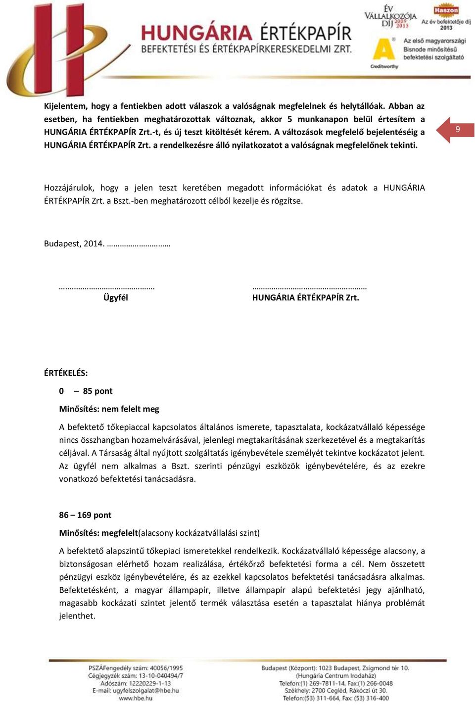 9 Hzzájárulk, hgy a jelen teszt keretében megadtt infrmációkat és adatk a HUNGÁRIA ÉRTÉKPAPÍR Zrt. a Bszt.-ben meghatárztt célból kezelje és rögzítse. Budapest, 2014.... Ügyfél HUNGÁRIA ÉRTÉKPAPÍR Zrt.