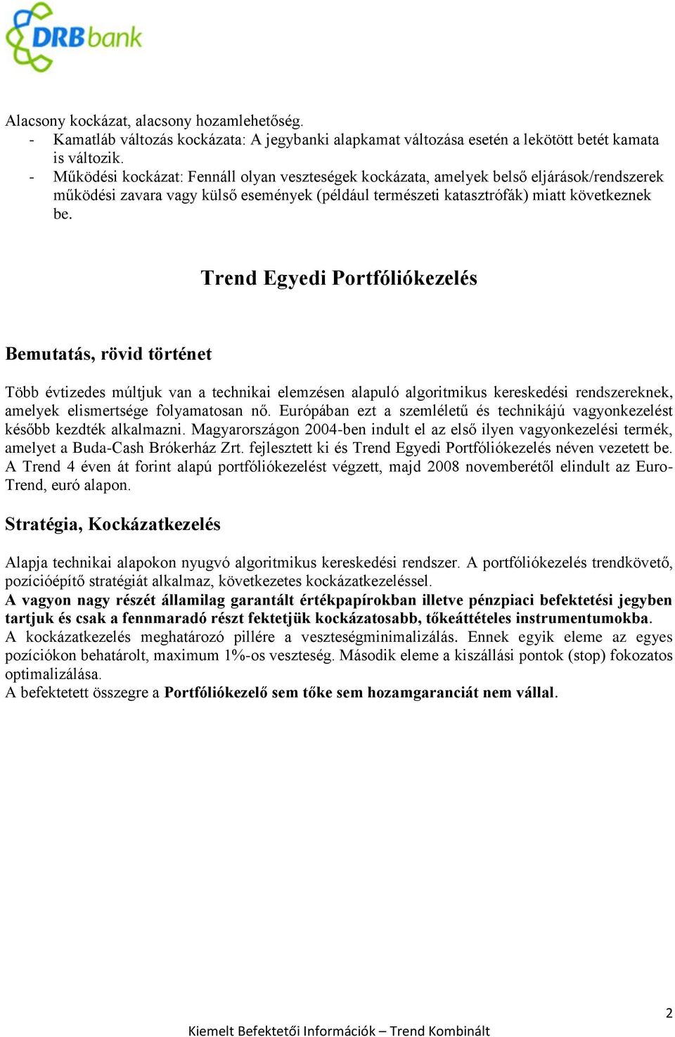 Trend Egyedi Portfóliókezelés Bemutatás, rövid történet Több évtizedes múltjuk van a technikai elemzésen alapuló algoritmikus kereskedési rendszereknek, amelyek elismertsége folyamatosan nő.