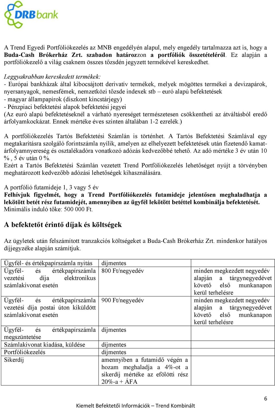 Leggyakrabban kereskedett termékek: - Európai bankházak által kibocsájtott derivatív termékek, melyek mögöttes termékei a devizapárok, nyersanyagok, nemesfémek, nemzetközi tőzsde indexek stb euró