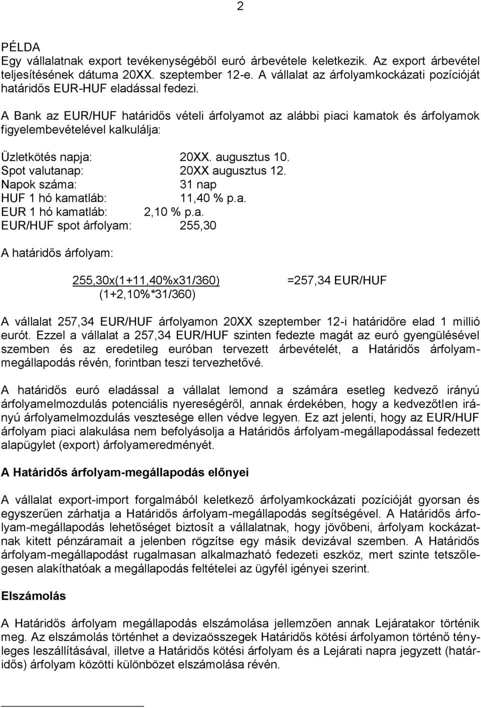 A Bank az EUR/HUF határidős vételi árfolyamot az alábbi piaci kamatok és árfolyamok figyelembevételével kalkulálja: Üzletkötés napja: 20XX. augusztus 10. Spot valutanap: 20XX augusztus 12.