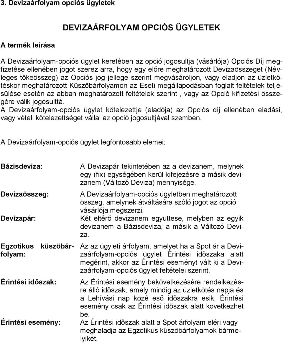 megállapodásban foglalt feltételek teljesülése esetén az abban meghatározott feltételek szerint, vagy az Opció kifizetési összegére válik jogosulttá.