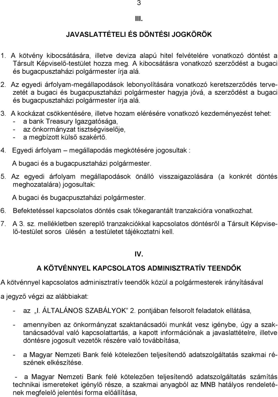 Az egyedi árfolyam-megállapodások lebonyolítására vonatkozó keretszerződés tervezetét a bugaci és bugacpusztaházi polgármester hagyja jóvá, a szerződést a bugaci és bugacpusztaházi polgármester írja
