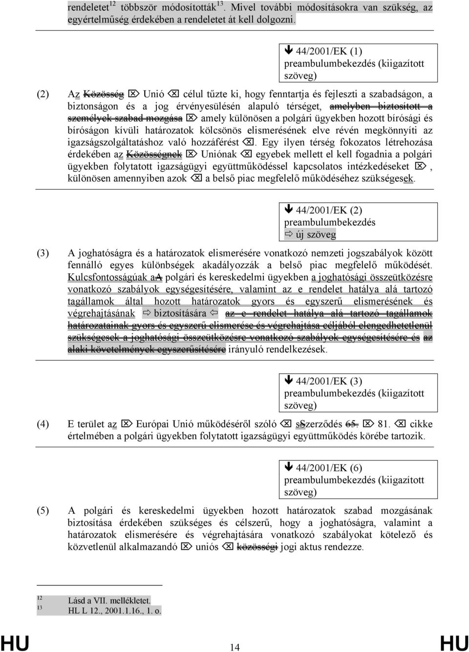 amelyben biztosított a személyek szabad mozgása amely különösen a polgári ügyekben hozott bírósági és bíróságon kívüli határozatok kölcsönös elismerésének elve révén megkönnyíti az