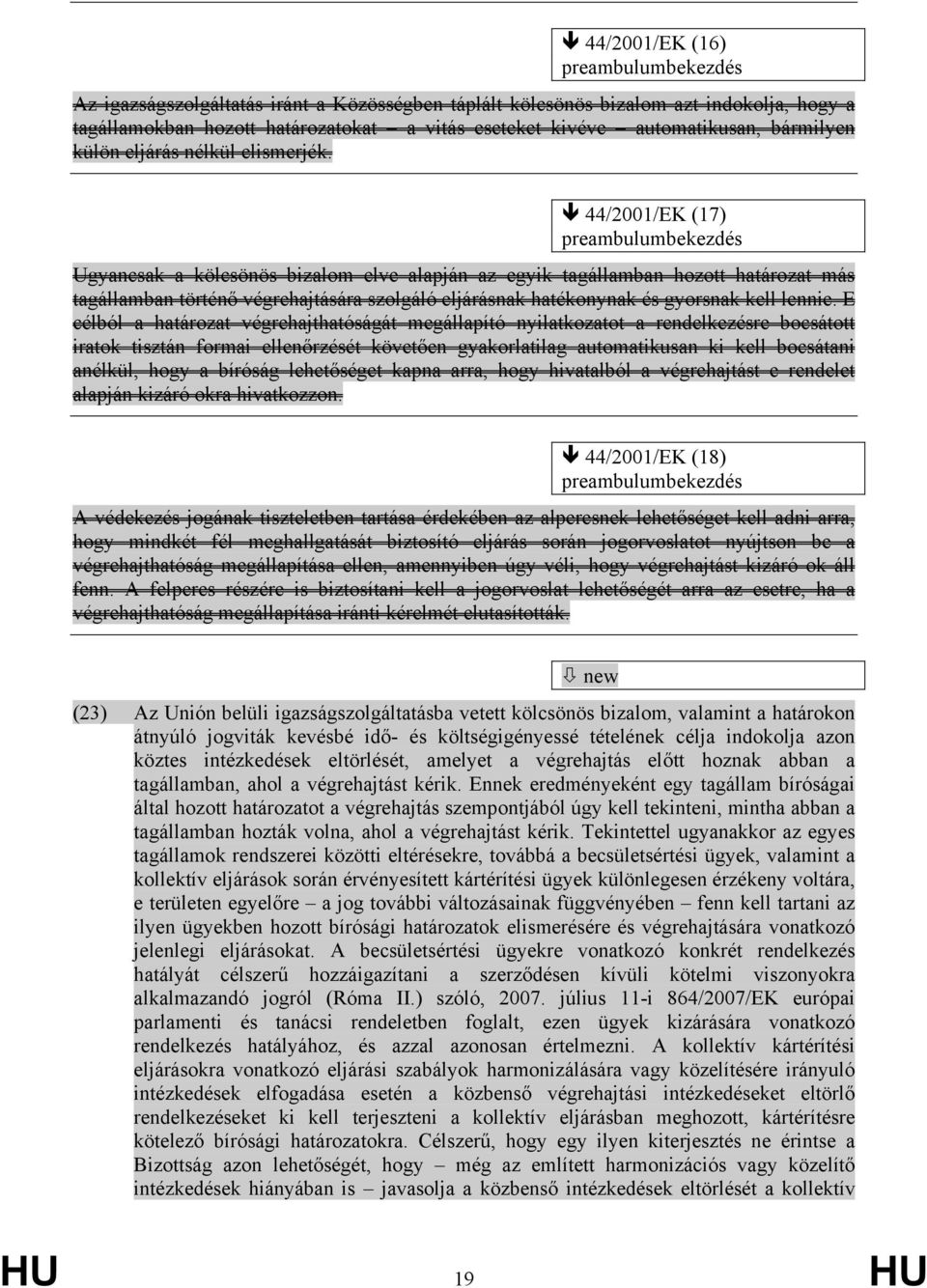 44/2001/EK (17) preambulumbekezdés Ugyancsak a kölcsönös bizalom elve alapján az egyik tagállamban hozott határozat más tagállamban történő végrehajtására szolgáló eljárásnak hatékonynak és gyorsnak