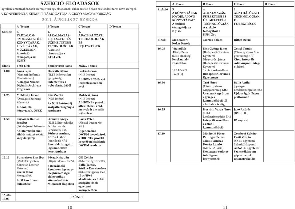 ADATHÁLÓZATI ÉS FEJLESZTÉSEK Elnök Tóth Elek Vonderviszt Lajos Máray Tamás 14.00 Lovas Lajos (Nemzeti Erőforrás Minisztérium) A Magyar Nemzeti Digitális Archívum Programja 14.