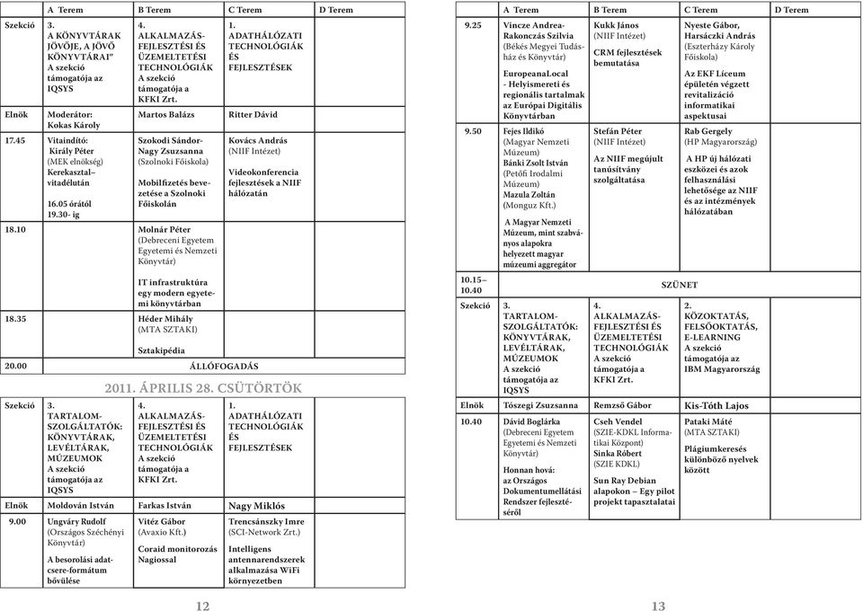 10 Molnár Péter (Debreceni Egyetem Egyetemi és Nemzeti IT infrastruktúra egy modern egyetemi könyvtárban 18.35 Héder Mihály (MTA SZTAKI) 1.