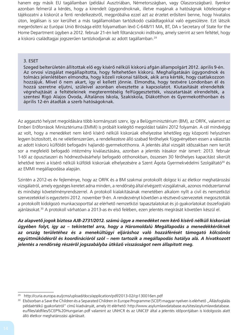 erôsíteni benne, hogy hivatalos úton, legálisan is sor kerülhet a más tagállamokban tartózkodó családtagokkal való egyesülésre.