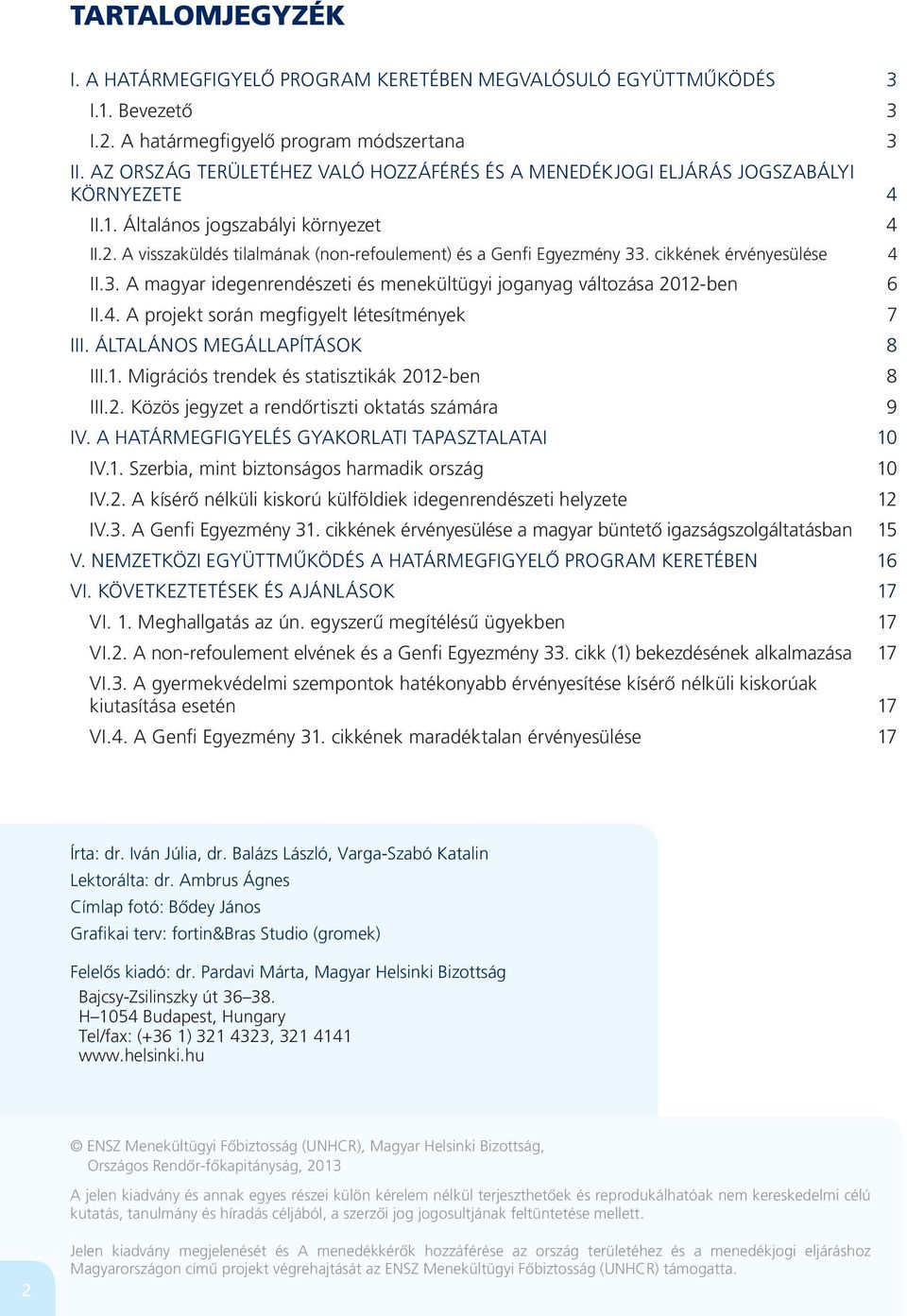 A visszaküldés tilalmának (non-refoulement) és a Genfi Egyezmény 33. cikkének érvényesülése 4 II.3. A magyar idegenrendészeti és menekültügyi joganyag változása 2012-ben 6 II.4. A projekt során megfigyelt létesítmények 7 III.