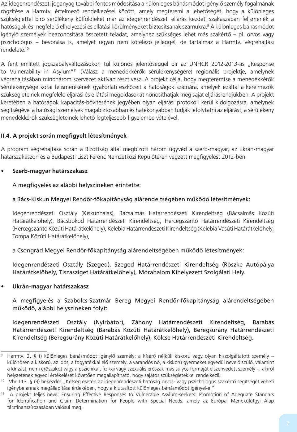 és megfelelô elhelyezési és ellátási körülményeket biztosítsanak számukra. 9 A különleges bánásmódot igénylô személyek beazonosítása összetett feladat, amelyhez szükséges lehet más szakértô pl.