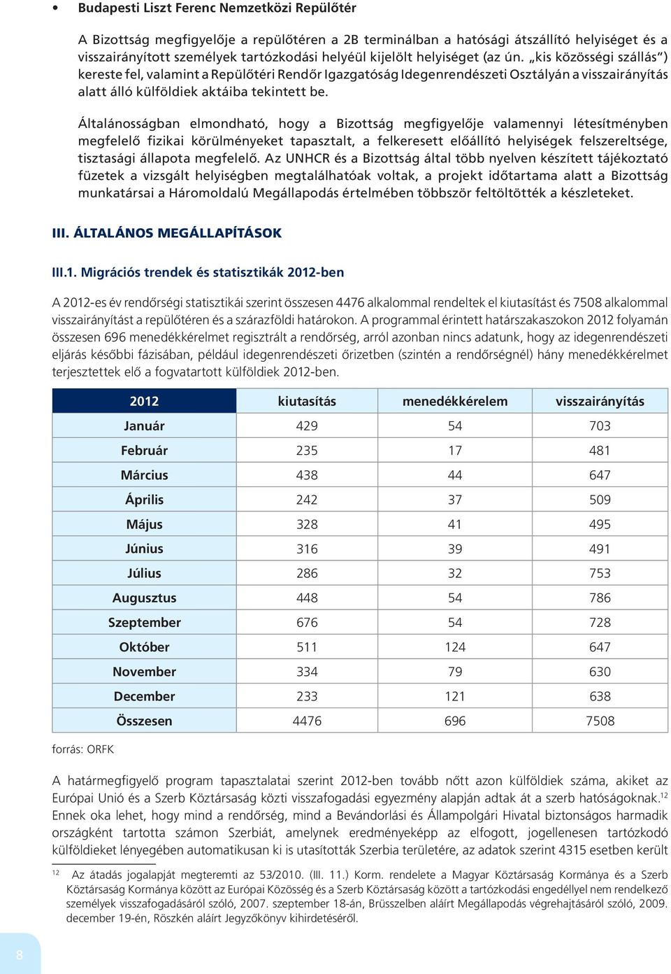 Általánosságban elmondható, hogy a Bizottság megfigyelôje valamennyi létesítményben megfelelô fizikai körülményeket tapasztalt, a felkeresett elôállító helyiségek felszereltsége, tisztasági állapota