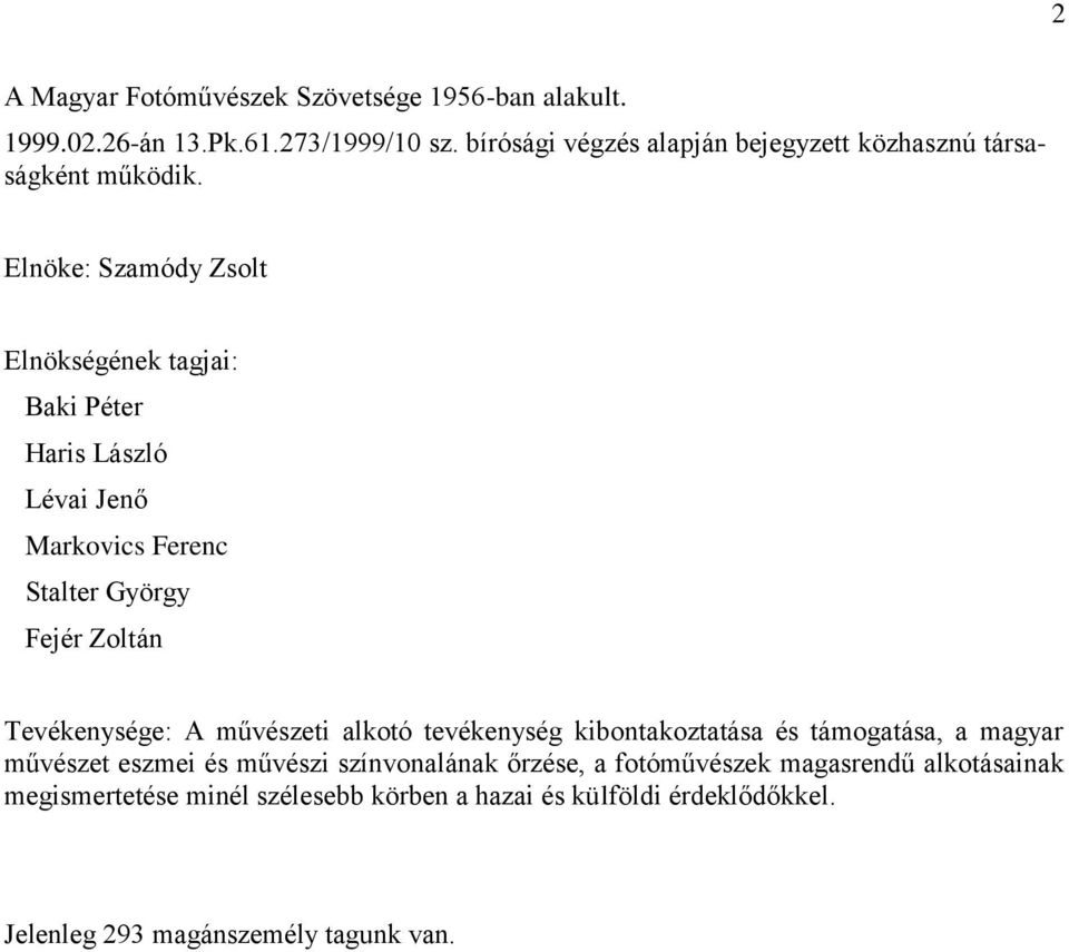 Elnöke: Szamódy Zsolt Elnökségének tagjai: Baki Péter Haris László Lévai Jenő Markovics Ferenc Stalter György Fejér Zoltán Tevékenysége: A