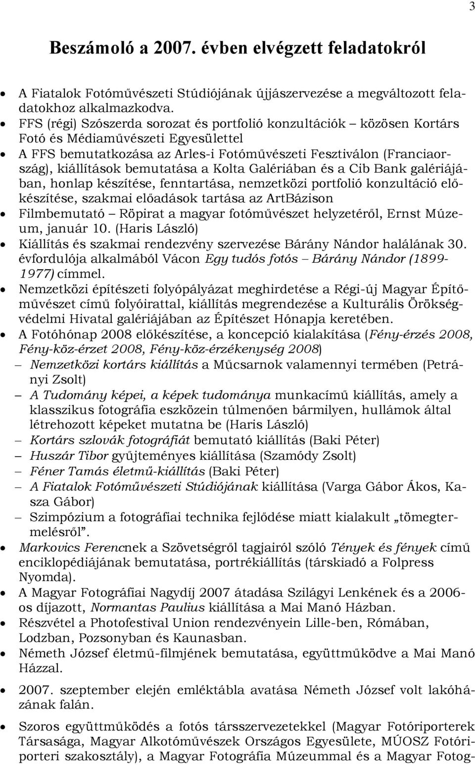 bemutatása a Kolta Galériában és a Cib Bank galériájában, honlap készítése, fenntartása, nemzetközi portfolió konzultáció előkészítése, szakmai előadások tartása az ArtBázison Filmbemutató Röpirat a