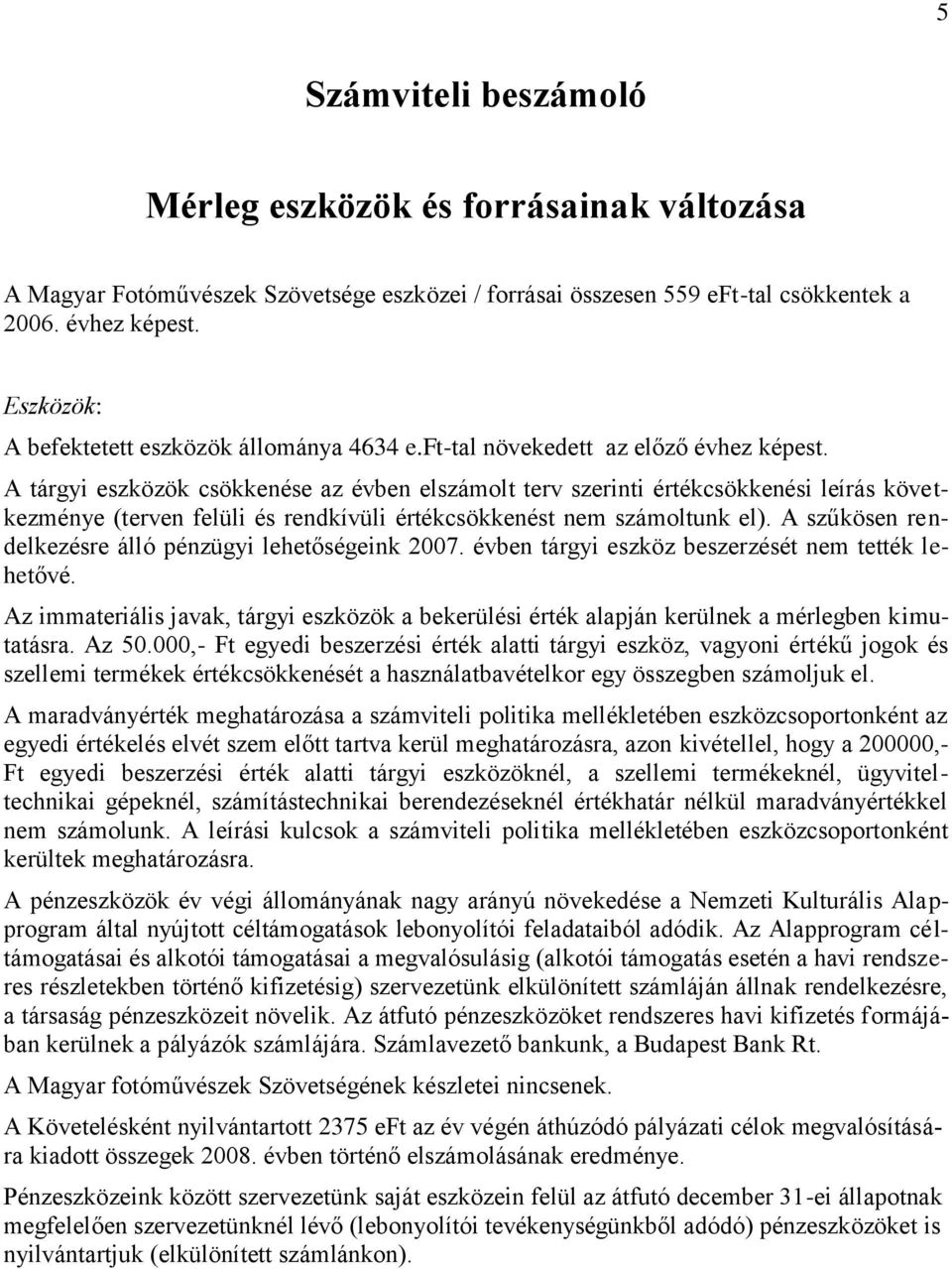 A tárgyi eszközök csökkenése az évben elszámolt terv szerinti értékcsökkenési leírás következménye (terven felüli és rendkívüli értékcsökkenést nem számoltunk el).