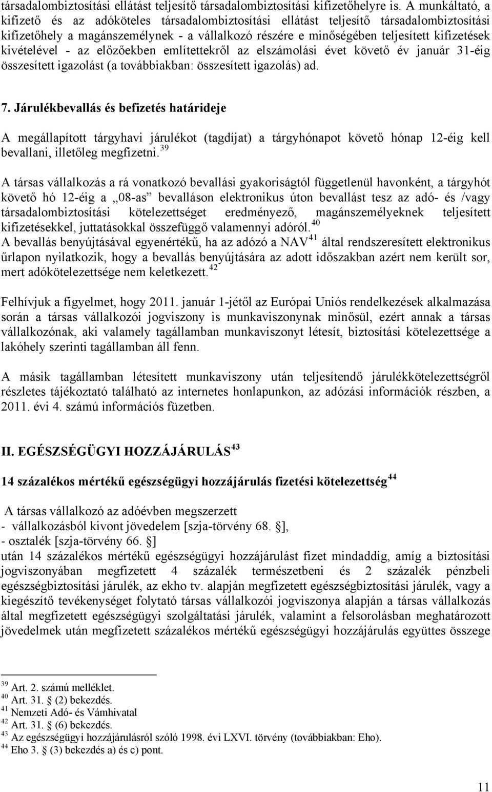 kivételével - az előzőekben említettekről az elszámolási évet követő év január 31-éig összesített igazolást (a továbbiakban: összesített igazolás) ad. 7.