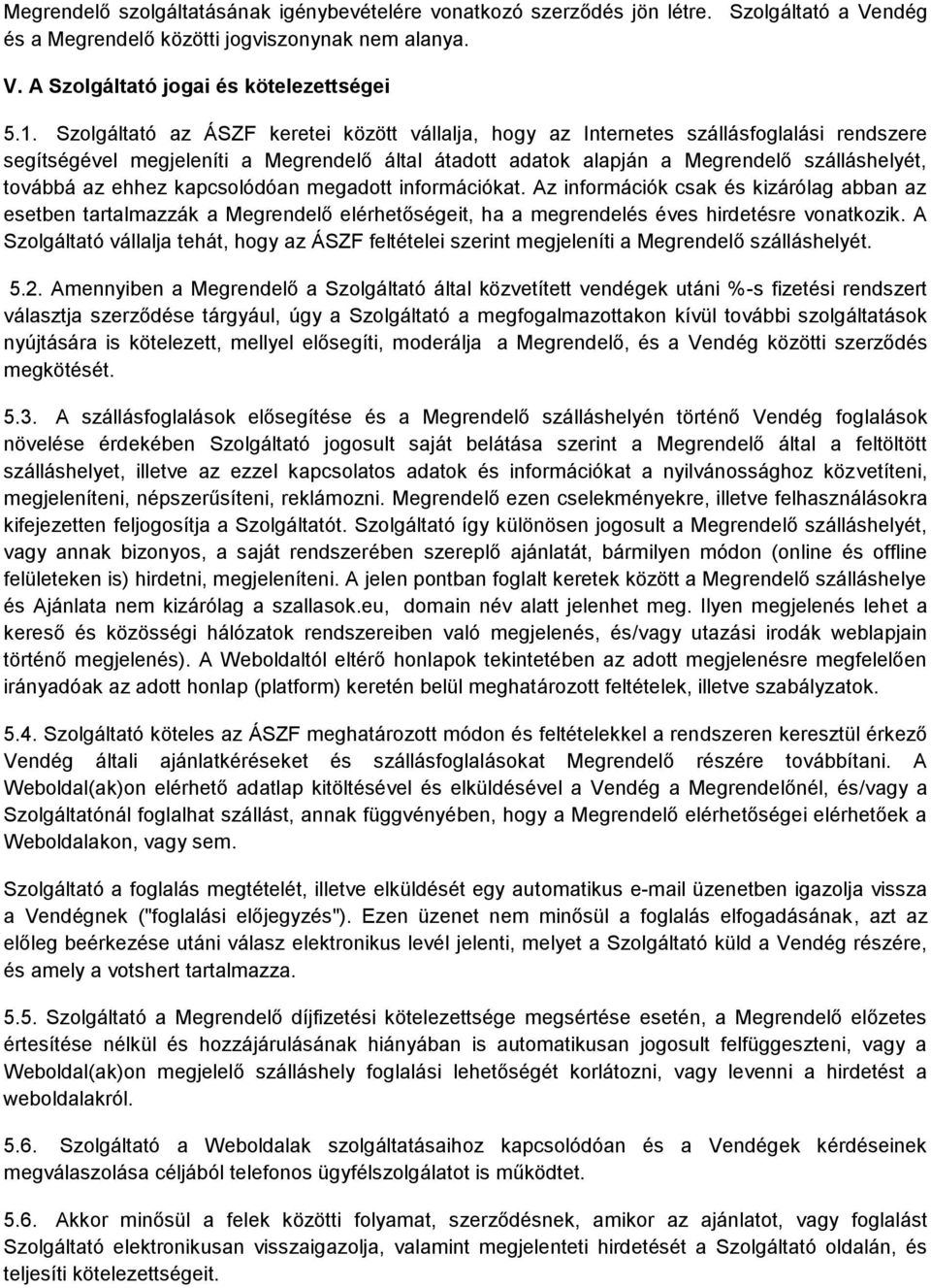 ehhez kapcsolódóan megadott információkat. Az információk csak és kizárólag abban az esetben tartalmazzák a Megrendelő elérhetőségeit, ha a megrendelés éves hirdetésre vonatkozik.