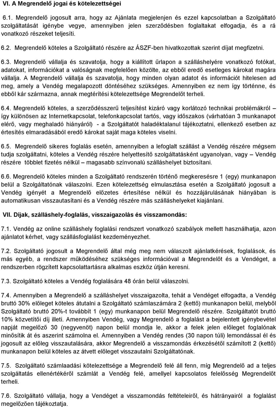 részeket teljesíti. 6.2. Megrendelő köteles a Szolgáltató részére az ÁSZF-ben hivatkozottak szerint díjat megfizetni. 6.3.