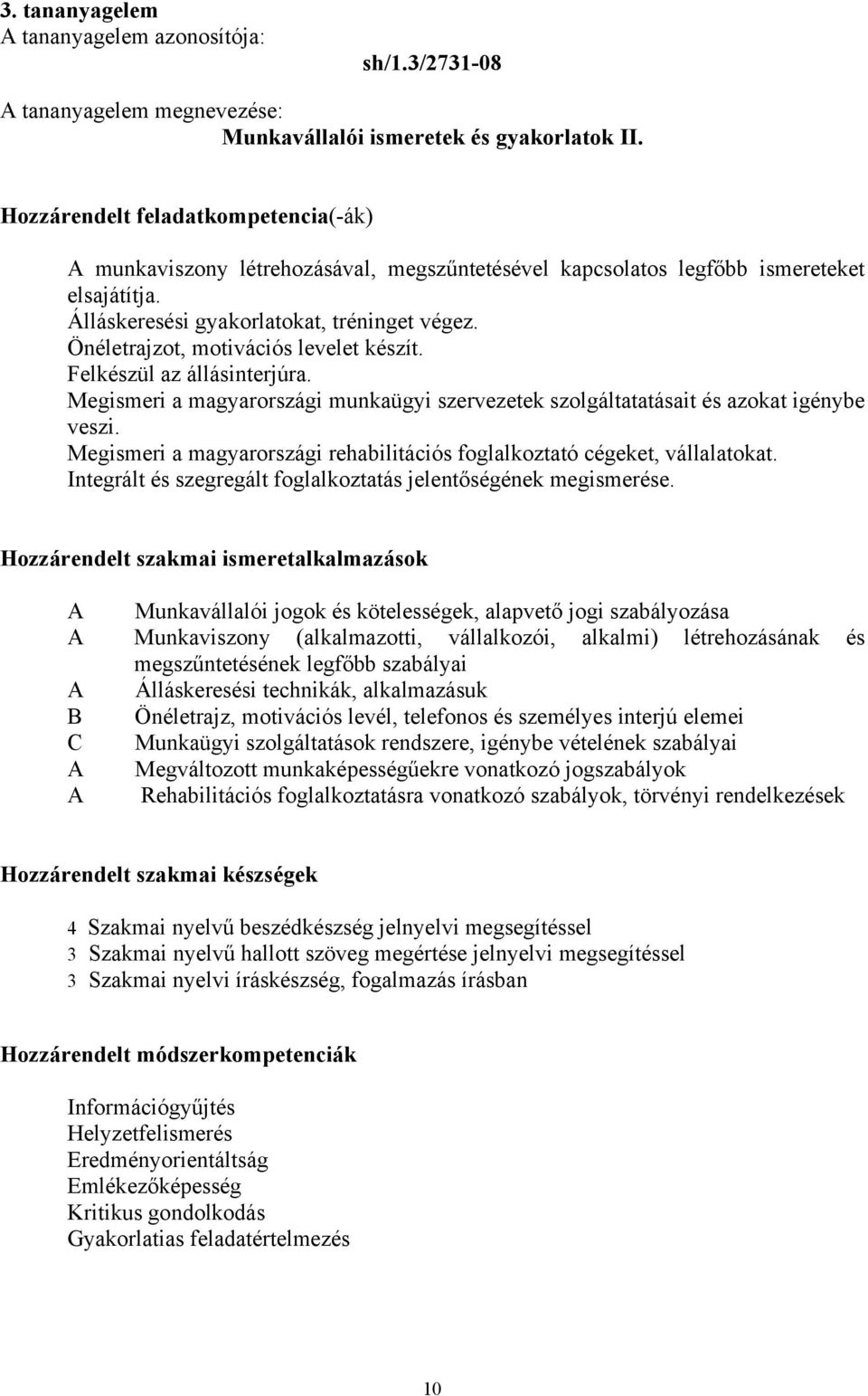 Önéletrajzot, motivációs levelet készít. Felkészül az állásinterjúra. Megismeri a magyarországi munkaügyi szervezetek szolgáltatatásait és azokat igénybe veszi.