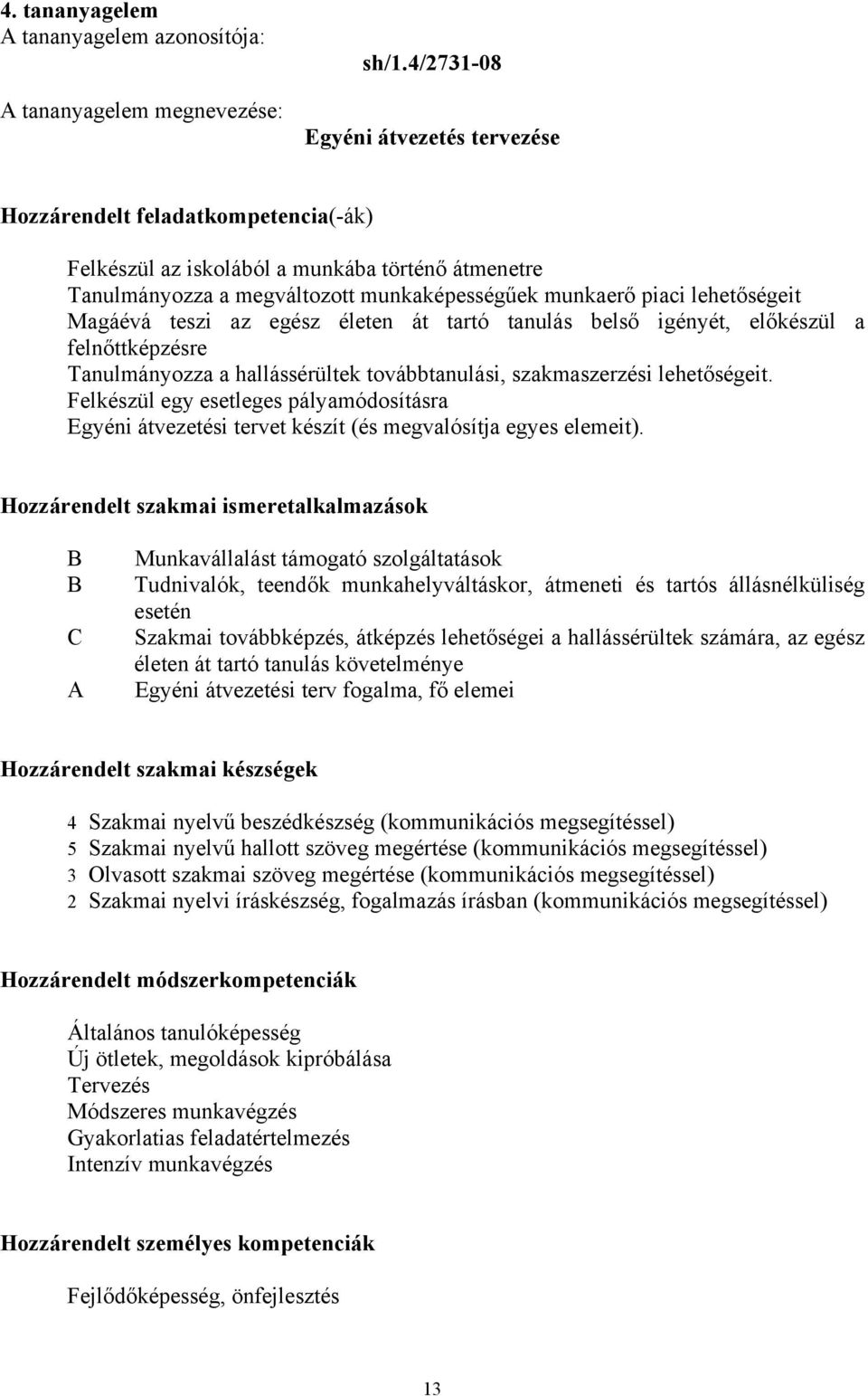 Magáévá teszi az egész életen át tartó tanulás belső igényét, előkészül a felnőttképzésre Tanulmányozza a hallássérültek továbbtanulási, szakmaszerzési lehetőségeit.