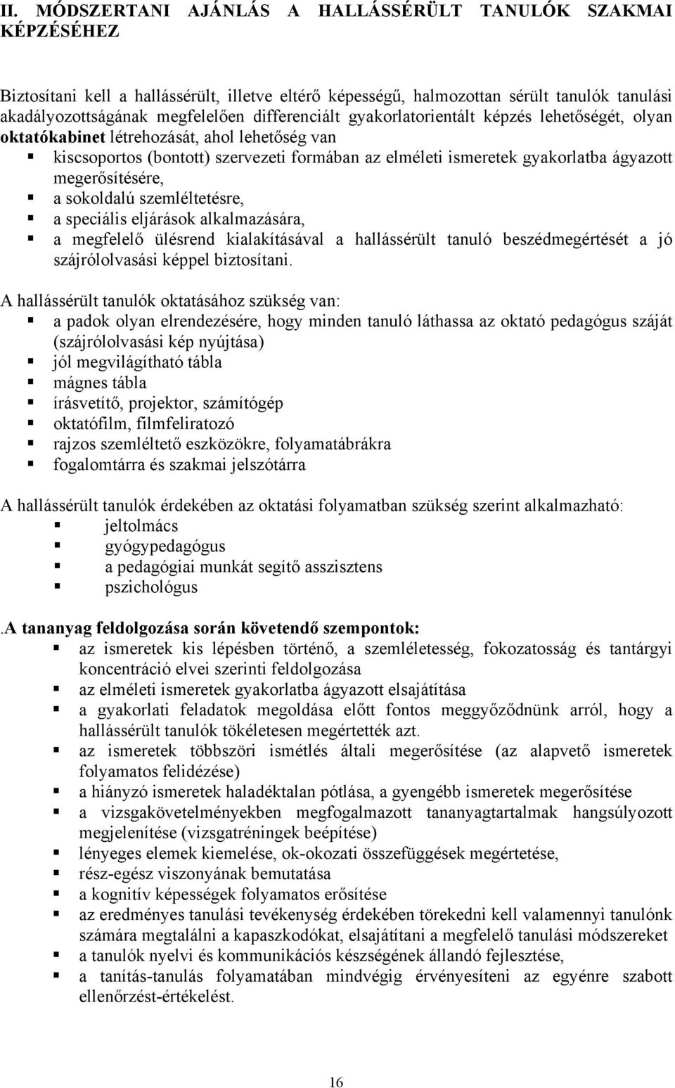 megerősítésére, a sokoldalú szemléltetésre, a speciális eljárások alkalmazására, a megfelelő ülésrend kialakításával a hallássérült tanuló beszédmegértését a jó szájrólolvasási képpel biztosítani.