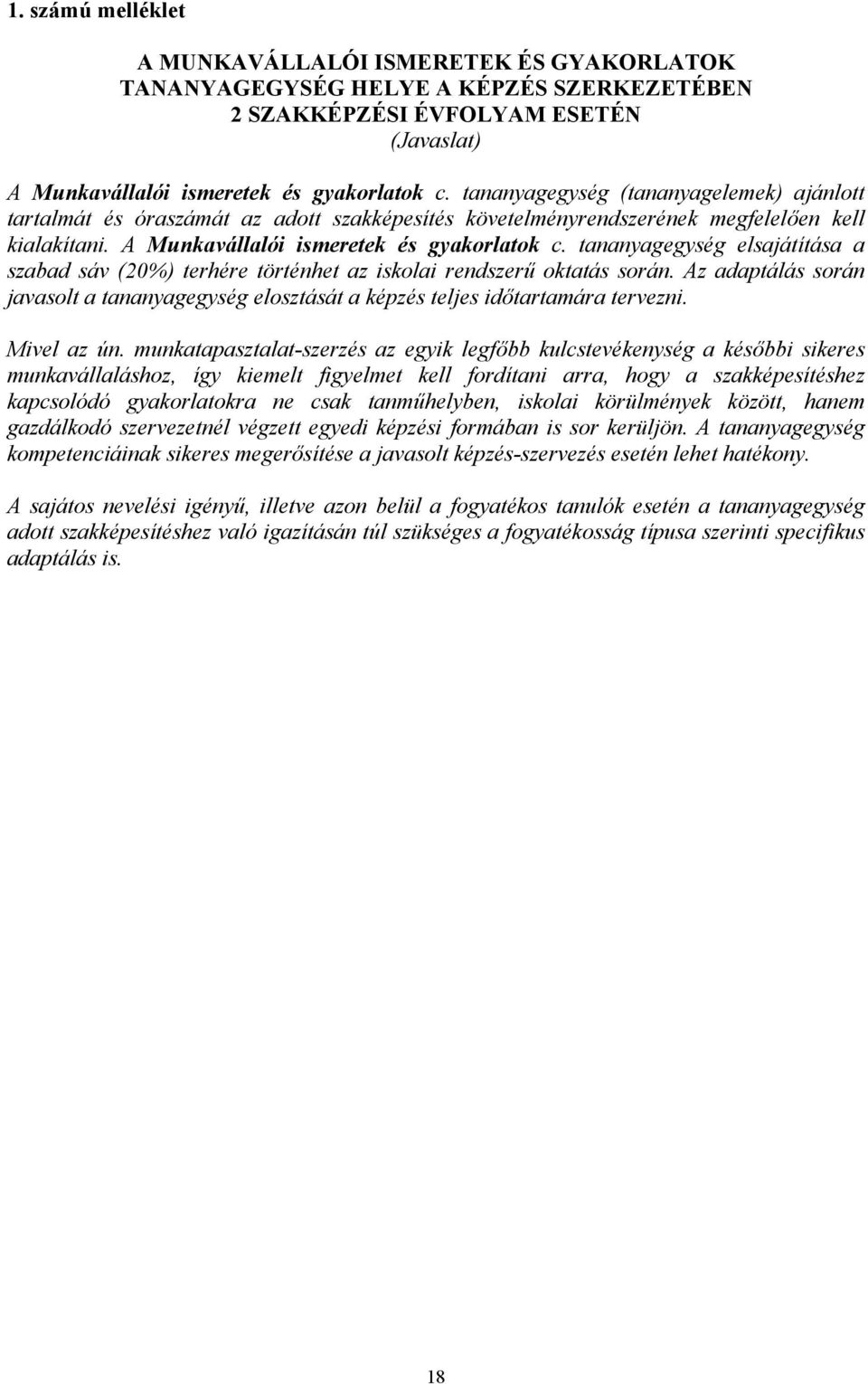 tananyagegység elsajátítása a szabad sáv (20%) terhére történhet az iskolai rendszerű oktatás során. Az adaptálás során javasolt a tananyagegység elosztását a képzés teljes időtartamára tervezni.