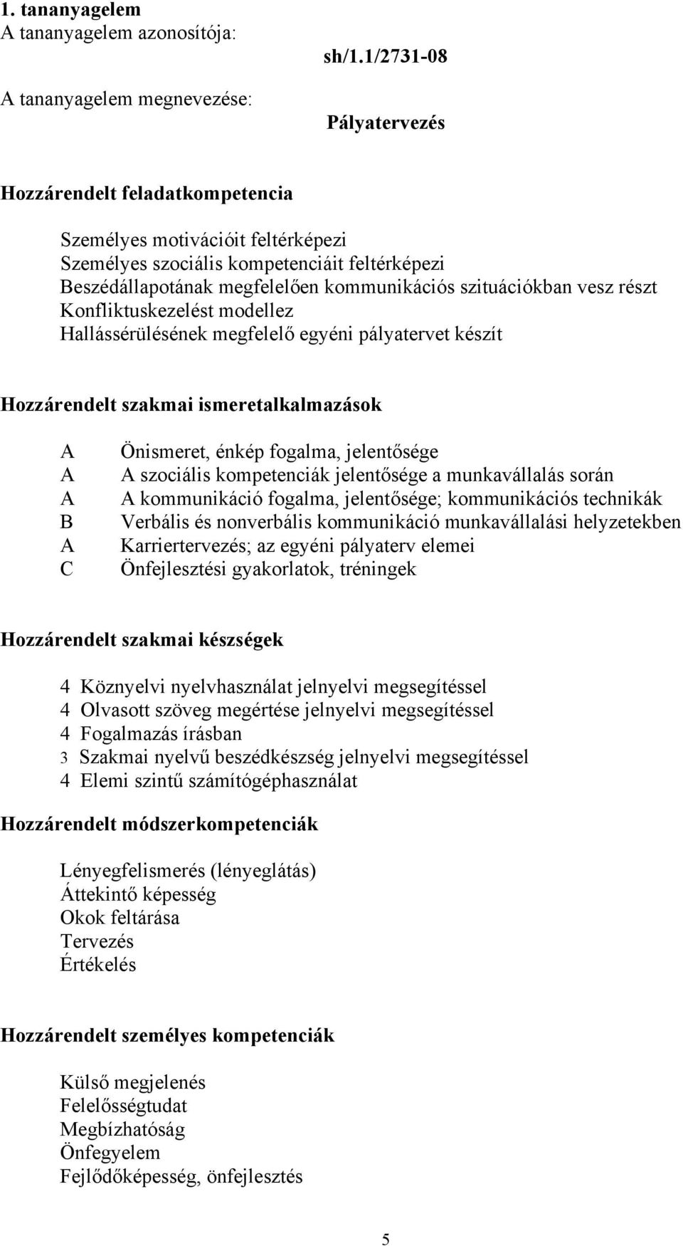 vesz részt Konfliktuskezelést modellez Hallássérülésének megfelelő egyéni pályatervet készít Hozzárendelt szakmai ismeretalkalmazások A A A B A C Önismeret, énkép fogalma, jelentősége A szociális