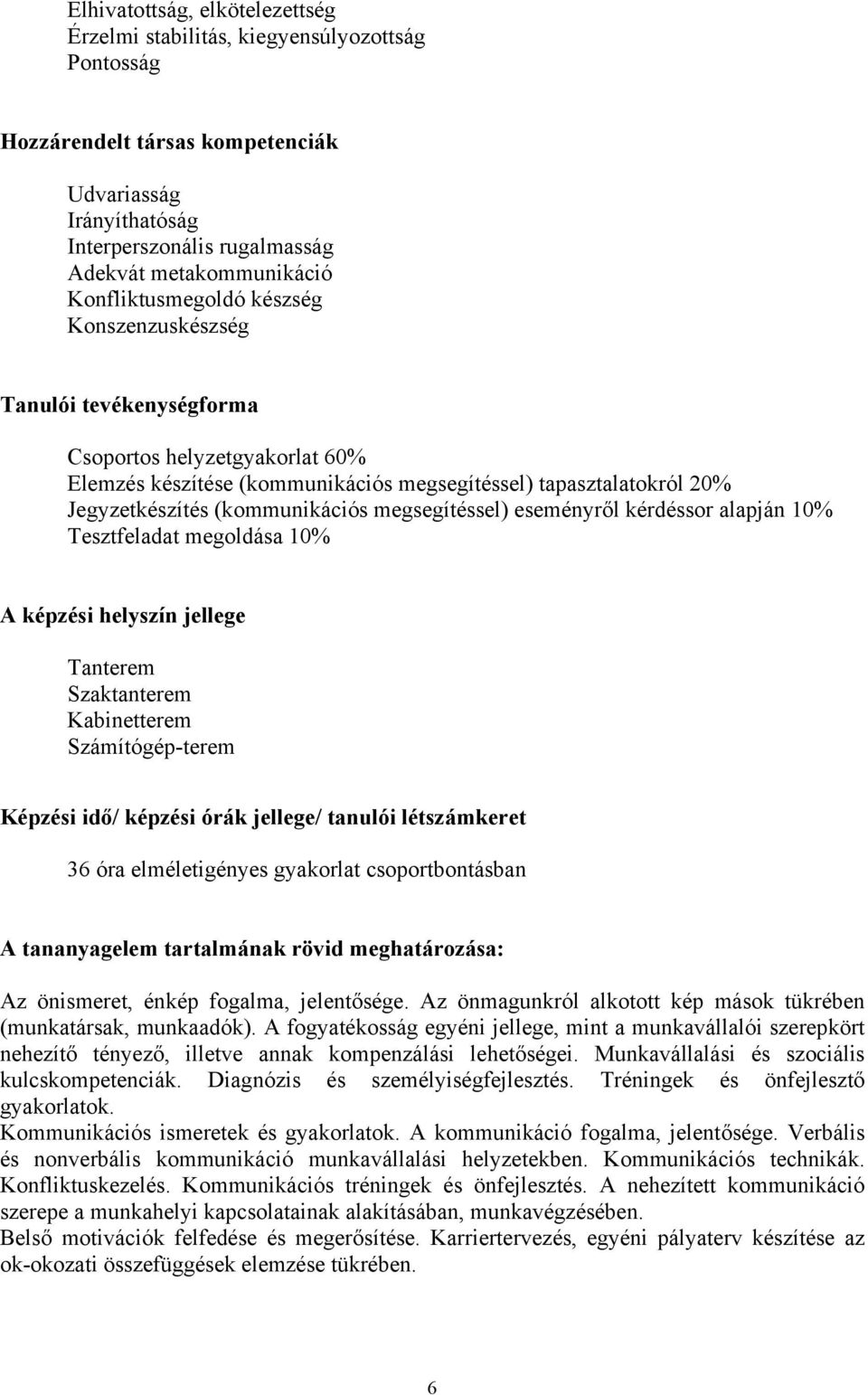 megsegítéssel) eseményről kérdéssor alapján 10% Tesztfeladat megoldása 10% A képzési helyszín jellege Tanterem Szaktanterem Kabinetterem Számítógép-terem Képzési idő/ képzési órák jellege/ tanulói