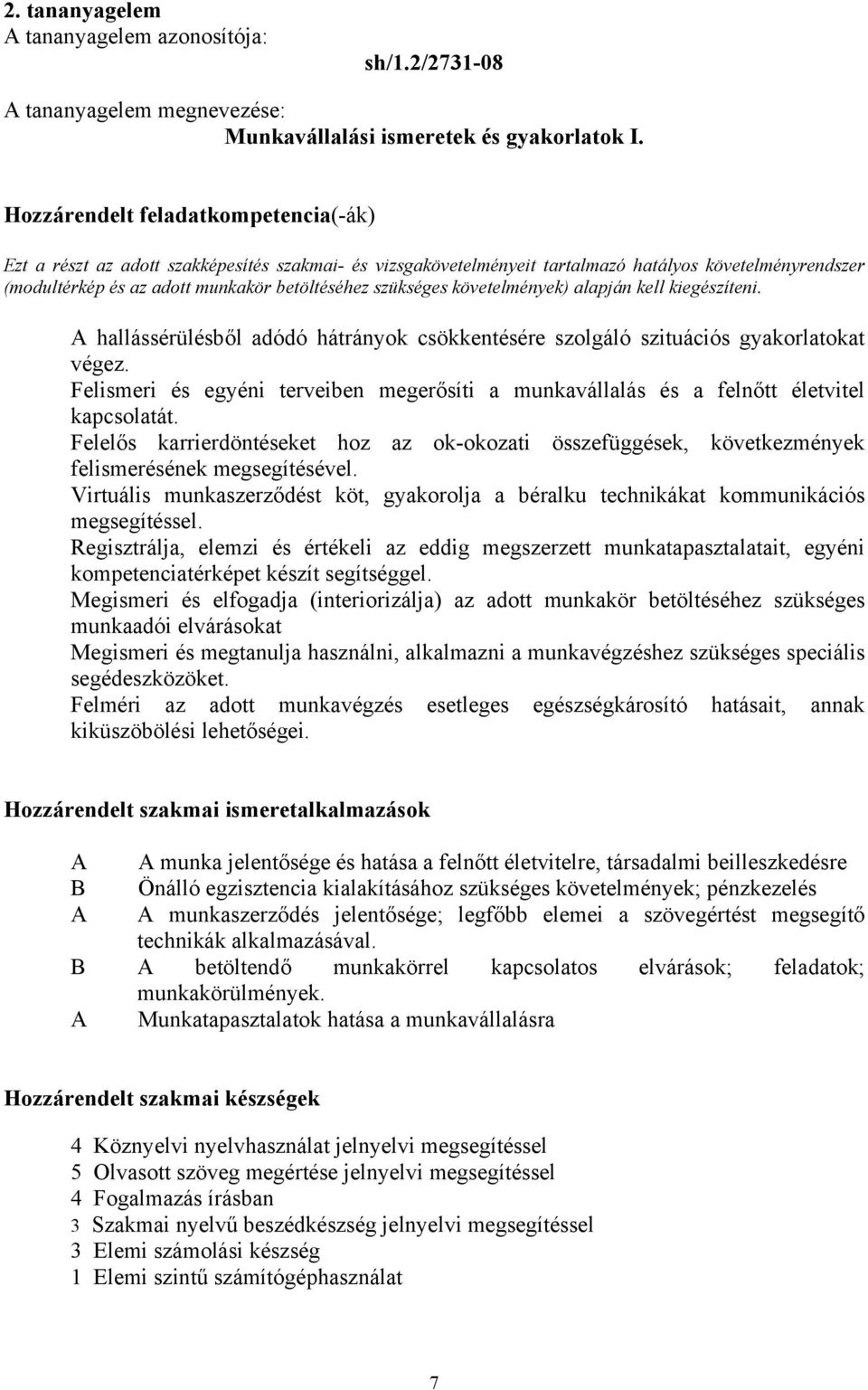 szükséges követelmények) alapján kell kiegészíteni. A hallássérülésből adódó hátrányok csökkentésére szolgáló szituációs gyakorlatokat végez.