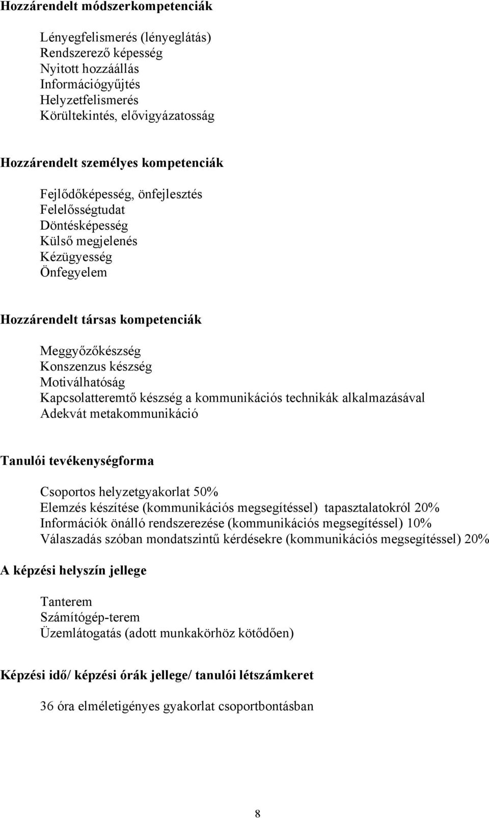 Kapcsolatteremtő készség a kommunikációs technikák alkalmazásával Adekvát metakommunikáció Tanulói tevékenységforma Csoportos helyzetgyakorlat 50% Elemzés készítése (kommunikációs megsegítéssel)