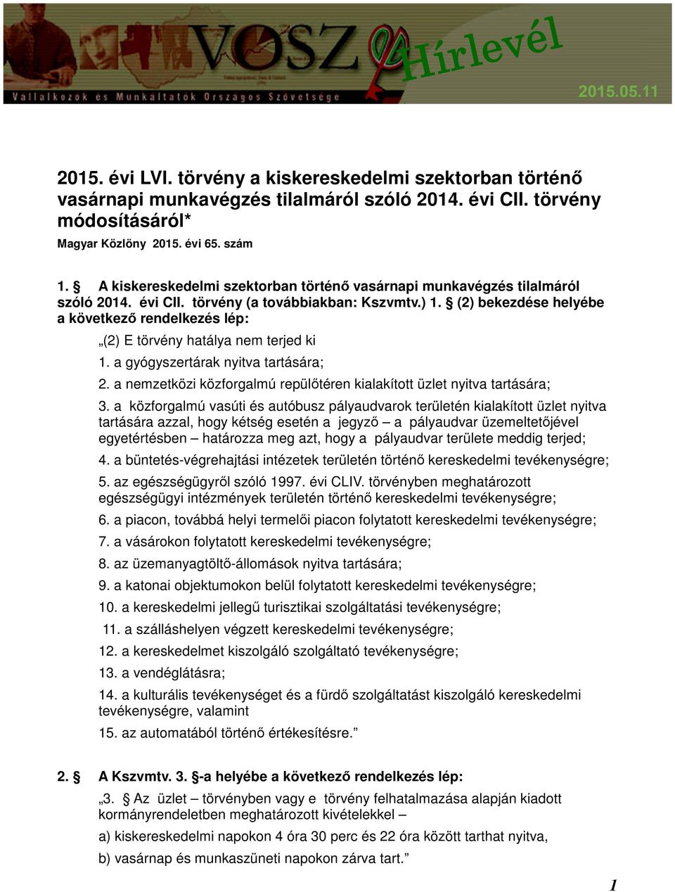 (2) bekezdése helyébe a következő rendelkezés lép: (2) E törvény hatálya nem terjed ki 1. a gyógyszertárak nyitva tartására; 2.