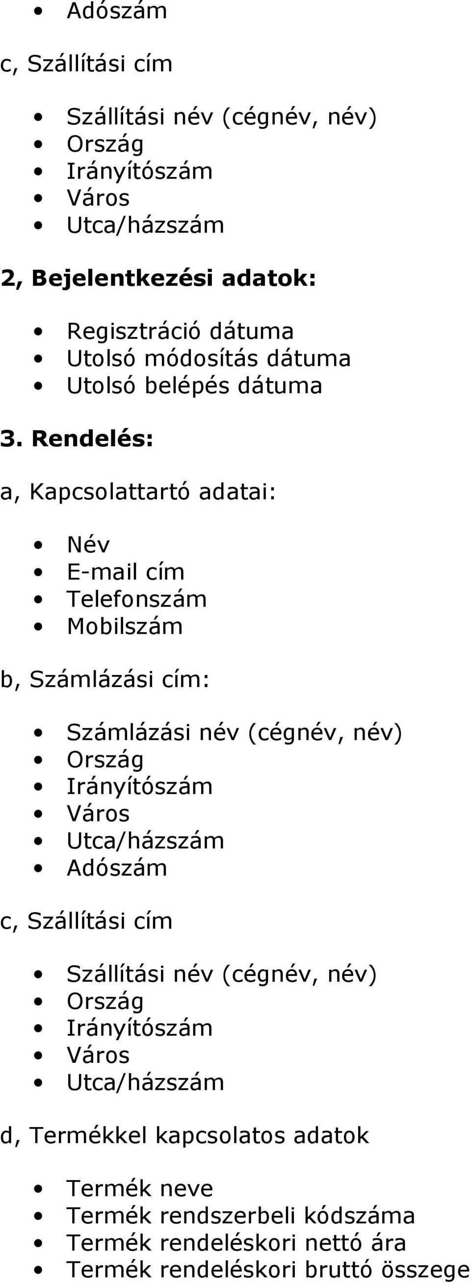 Rendelés: a, Kapcsolattartó adatai: Név E-mail cím Telefonszám Mobilszám b, Számlázási cím: Számlázási név (cégnév, név) Ország Irányítószám