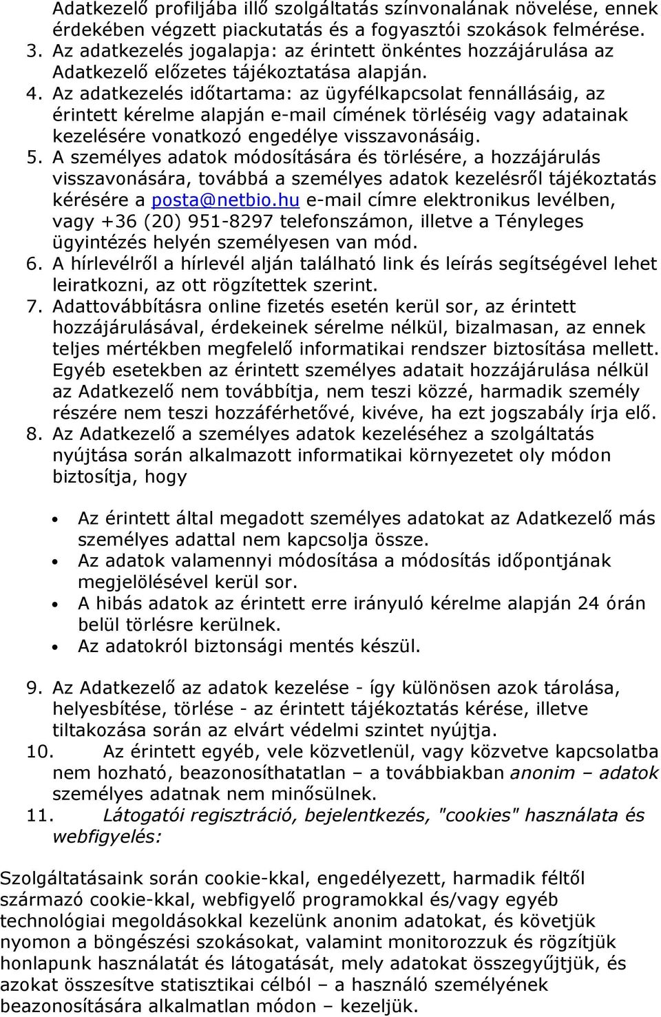 Az adatkezelés időtartama: az ügyfélkapcsolat fennállásáig, az érintett kérelme alapján e-mail címének törléséig vagy adatainak kezelésére vonatkozó engedélye visszavonásáig. 5.