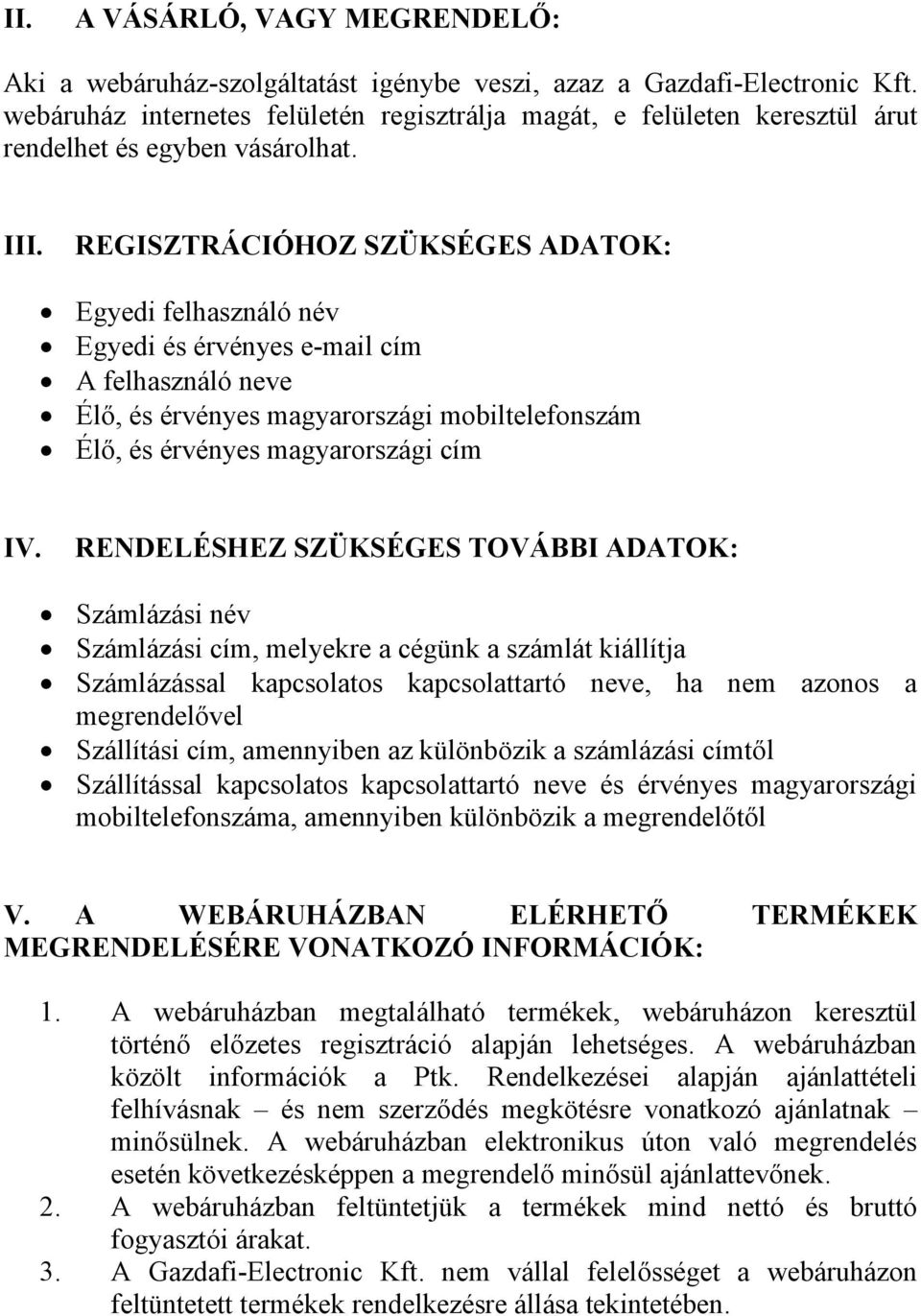 REGISZTRÁCIÓHOZ SZÜKSÉGES ADATOK: Egyedi felhasználó név Egyedi és érvényes e-mail cím A felhasználó neve Élő, és érvényes magyarországi mobiltelefonszám Élő, és érvényes magyarországi cím IV.