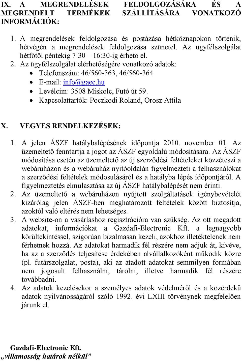 Az ügyfélszolgálat elérhetőségére vonatkozó adatok: Telefonszám: 46/560-363, 46/560-364 E-mail: info@gaec.hu Levélcím: 3508 Miskolc, Futó út 59. Kapcsolattartók: Poczkodi Roland, Orosz Attila X.