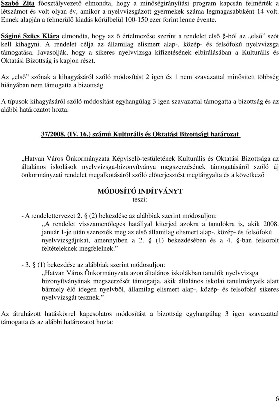 A rendelet célja az államilag elismert alap-, közép- és felsőfokú nyelvvizsga támogatása.